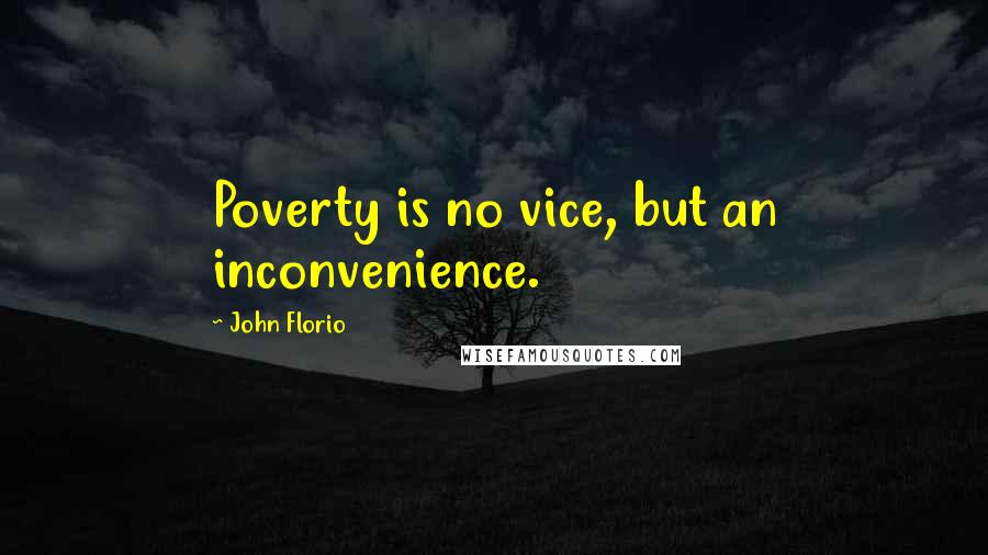 John Florio Quotes: Poverty is no vice, but an inconvenience.