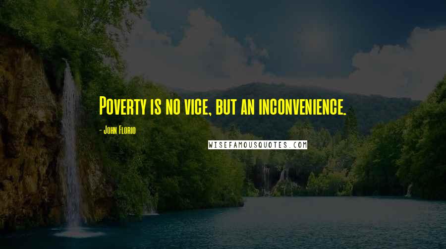 John Florio Quotes: Poverty is no vice, but an inconvenience.