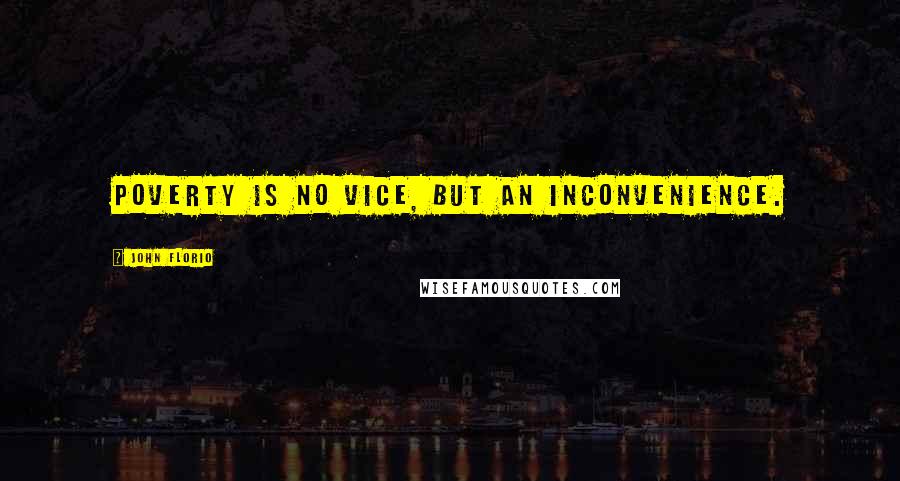 John Florio Quotes: Poverty is no vice, but an inconvenience.