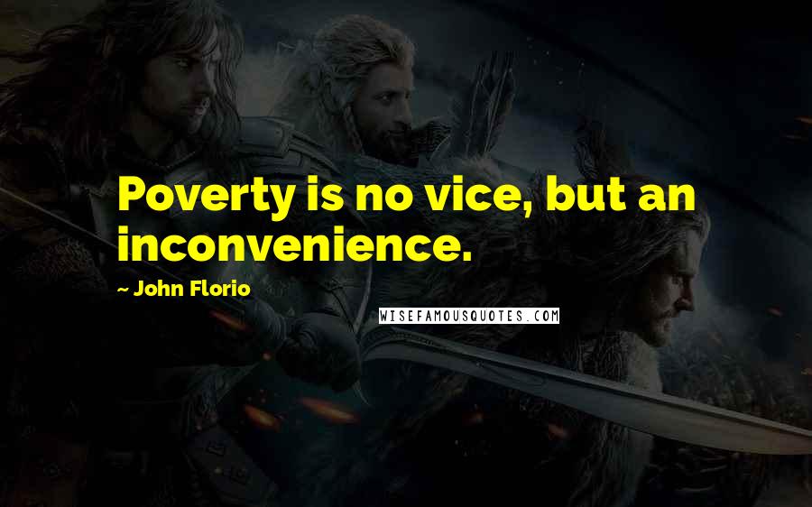 John Florio Quotes: Poverty is no vice, but an inconvenience.