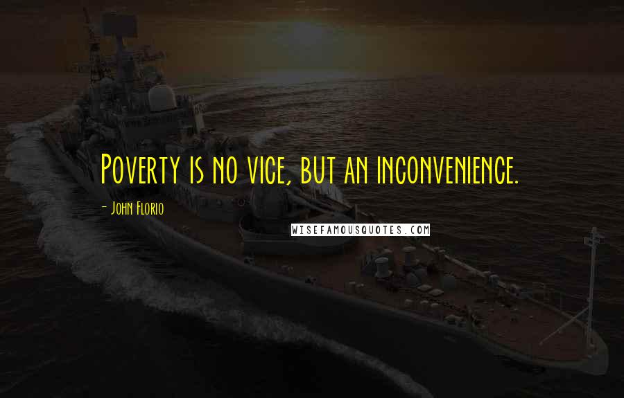 John Florio Quotes: Poverty is no vice, but an inconvenience.