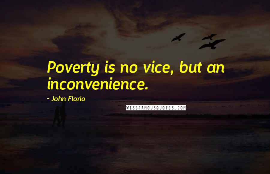 John Florio Quotes: Poverty is no vice, but an inconvenience.