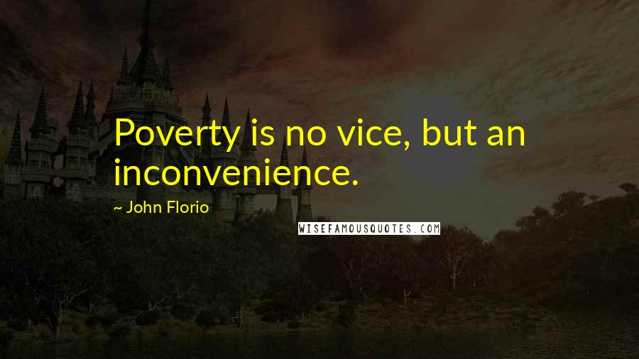 John Florio Quotes: Poverty is no vice, but an inconvenience.