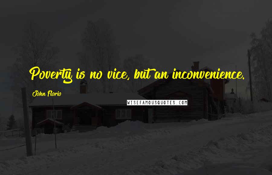 John Florio Quotes: Poverty is no vice, but an inconvenience.