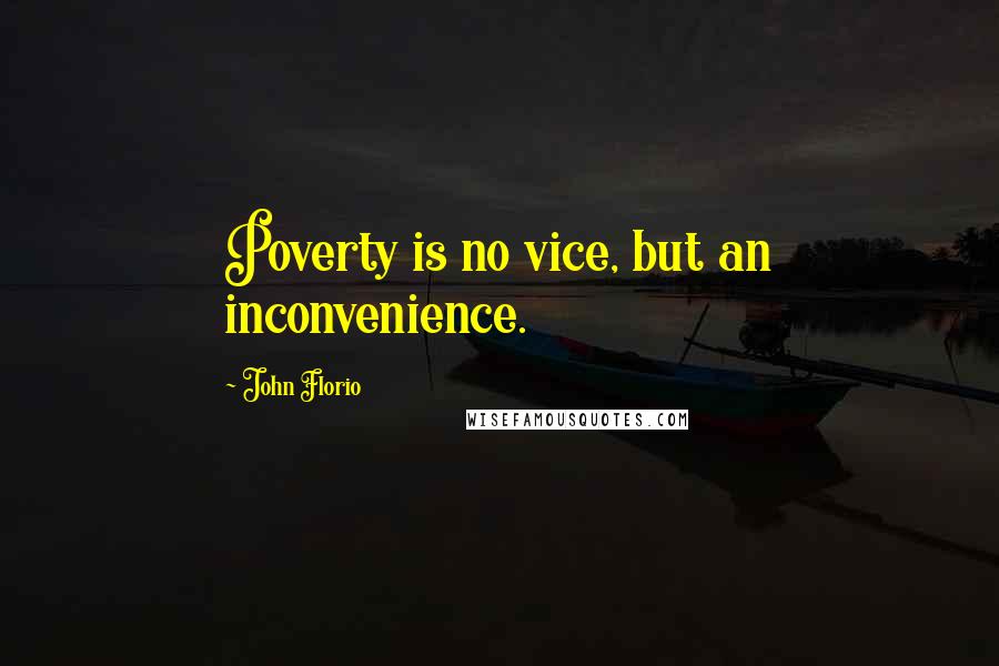 John Florio Quotes: Poverty is no vice, but an inconvenience.