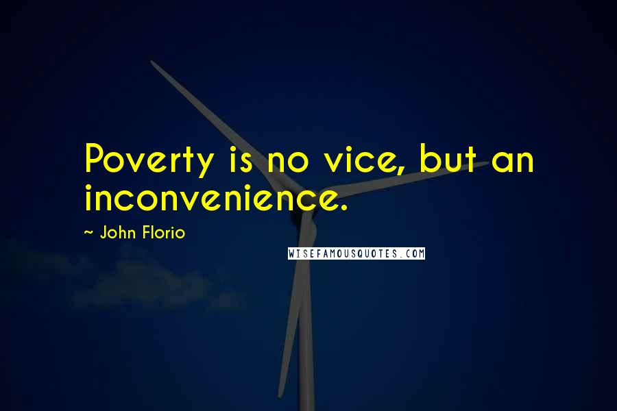 John Florio Quotes: Poverty is no vice, but an inconvenience.