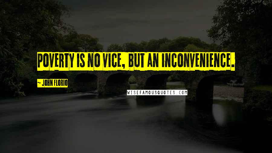 John Florio Quotes: Poverty is no vice, but an inconvenience.