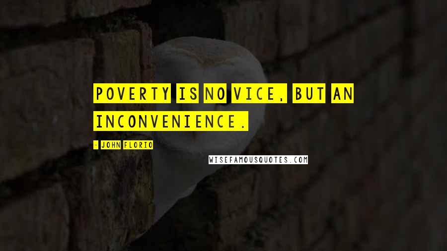John Florio Quotes: Poverty is no vice, but an inconvenience.