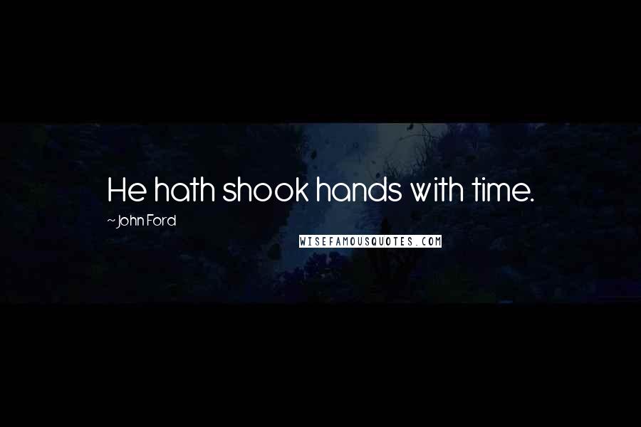 John Ford Quotes: He hath shook hands with time.