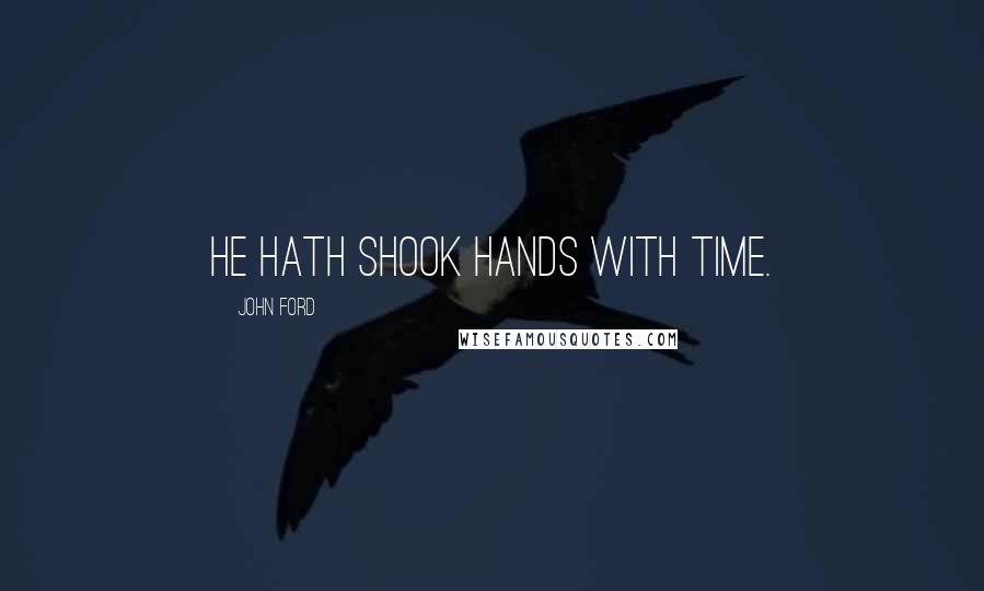 John Ford Quotes: He hath shook hands with time.