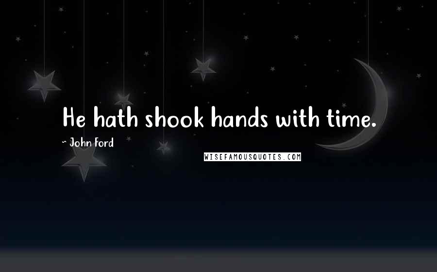 John Ford Quotes: He hath shook hands with time.