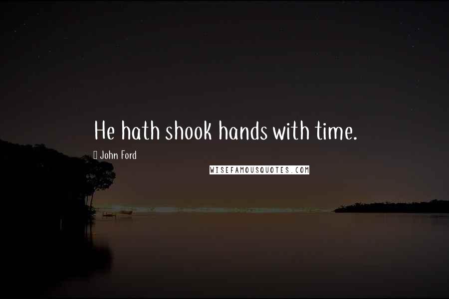 John Ford Quotes: He hath shook hands with time.