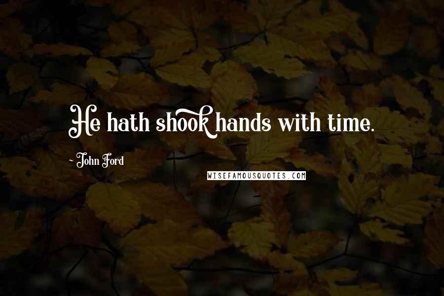 John Ford Quotes: He hath shook hands with time.