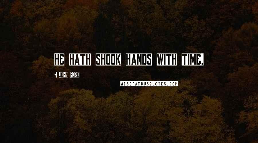 John Ford Quotes: He hath shook hands with time.
