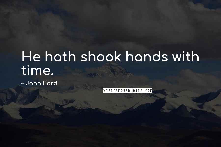 John Ford Quotes: He hath shook hands with time.