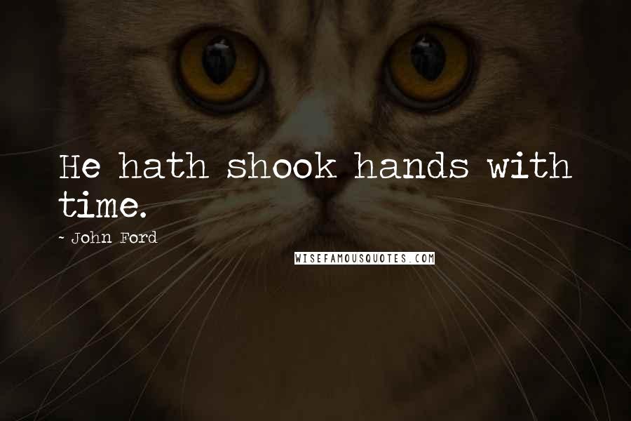 John Ford Quotes: He hath shook hands with time.