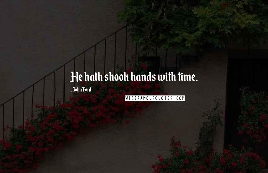 John Ford Quotes: He hath shook hands with time.