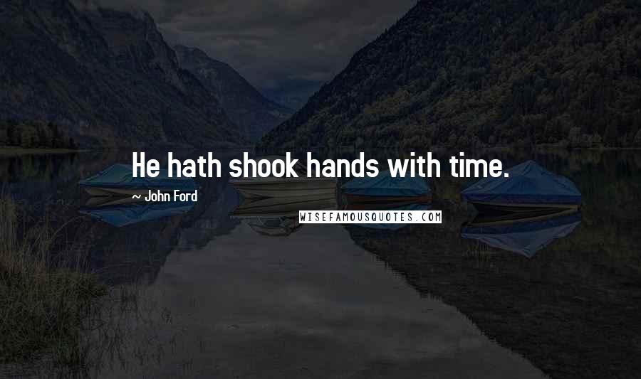 John Ford Quotes: He hath shook hands with time.