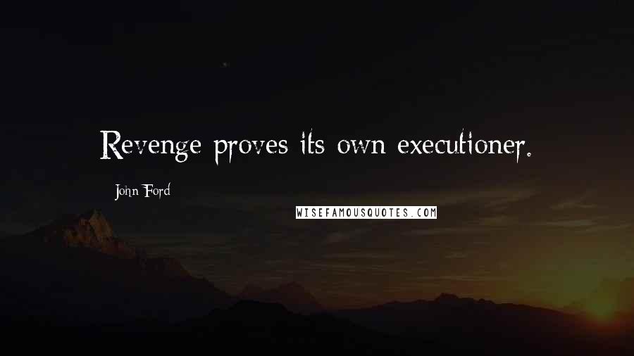 John Ford Quotes: Revenge proves its own executioner.