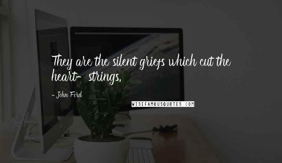 John Ford Quotes: They are the silent griefs which cut the heart-strings.