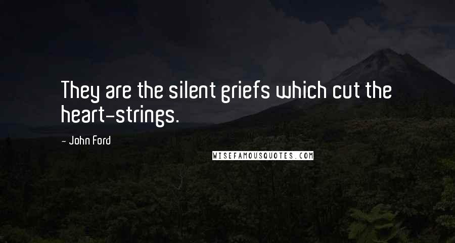 John Ford Quotes: They are the silent griefs which cut the heart-strings.