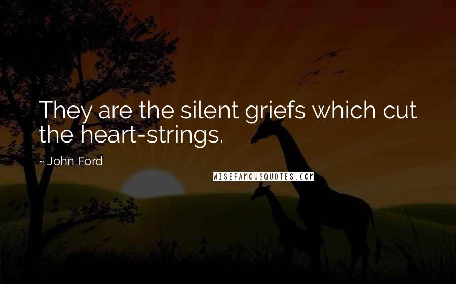 John Ford Quotes: They are the silent griefs which cut the heart-strings.