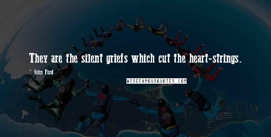 John Ford Quotes: They are the silent griefs which cut the heart-strings.