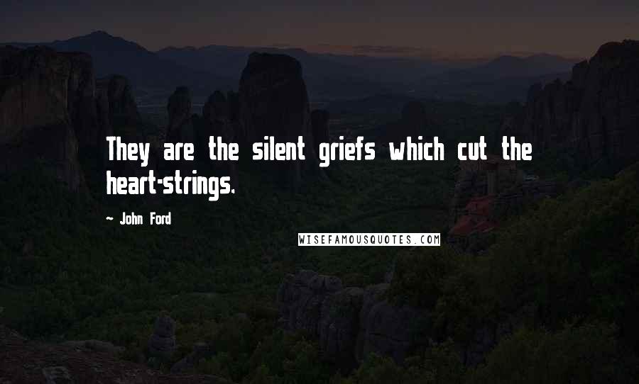 John Ford Quotes: They are the silent griefs which cut the heart-strings.