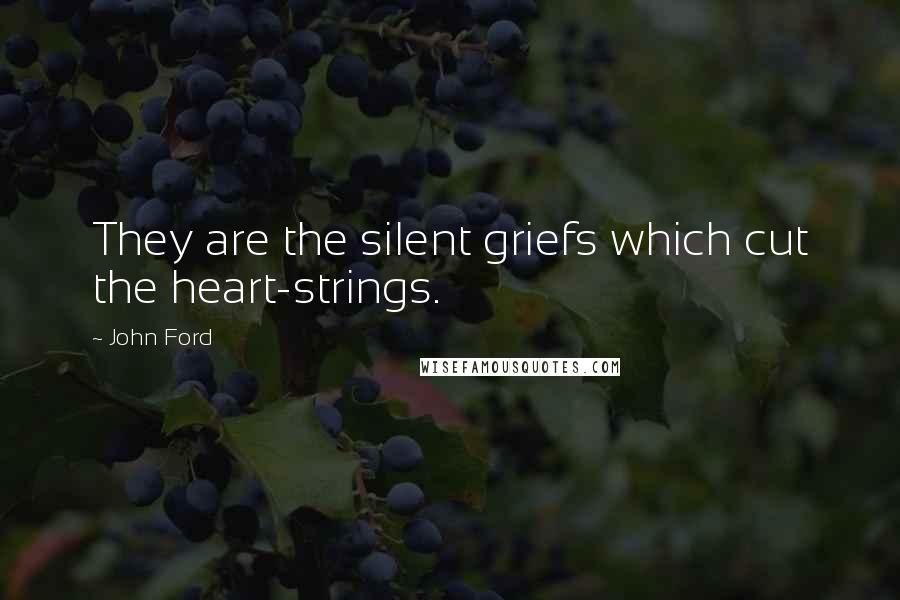 John Ford Quotes: They are the silent griefs which cut the heart-strings.