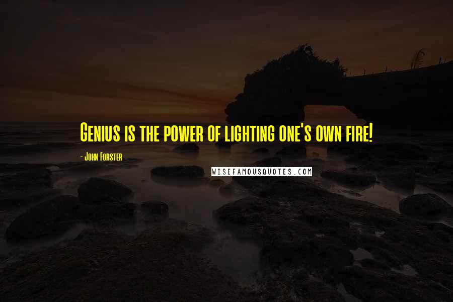 John Forster Quotes: Genius is the power of lighting one's own fire!
