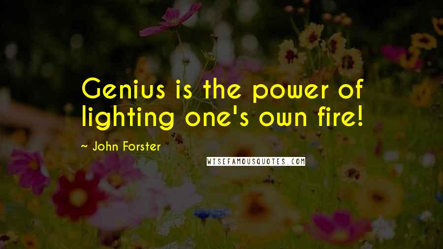 John Forster Quotes: Genius is the power of lighting one's own fire!