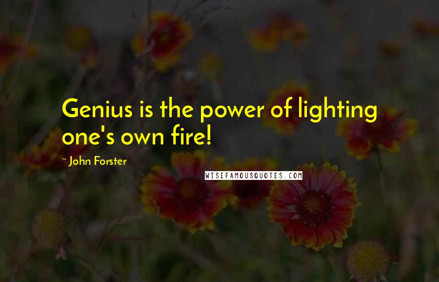 John Forster Quotes: Genius is the power of lighting one's own fire!