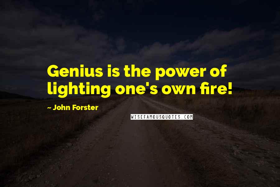 John Forster Quotes: Genius is the power of lighting one's own fire!