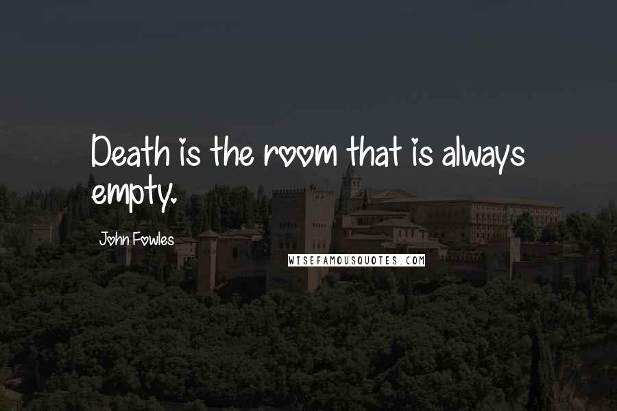 John Fowles Quotes: Death is the room that is always empty.