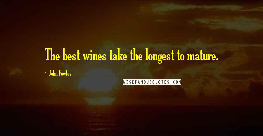 John Fowles Quotes: The best wines take the longest to mature.