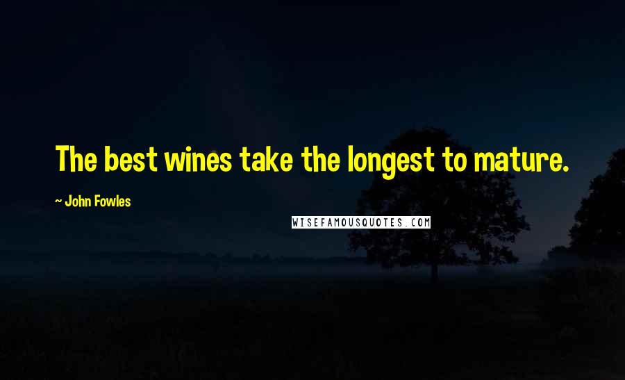 John Fowles Quotes: The best wines take the longest to mature.