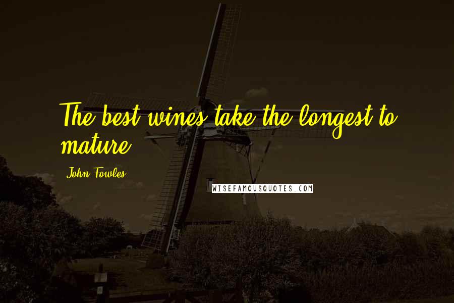 John Fowles Quotes: The best wines take the longest to mature.