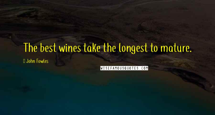 John Fowles Quotes: The best wines take the longest to mature.