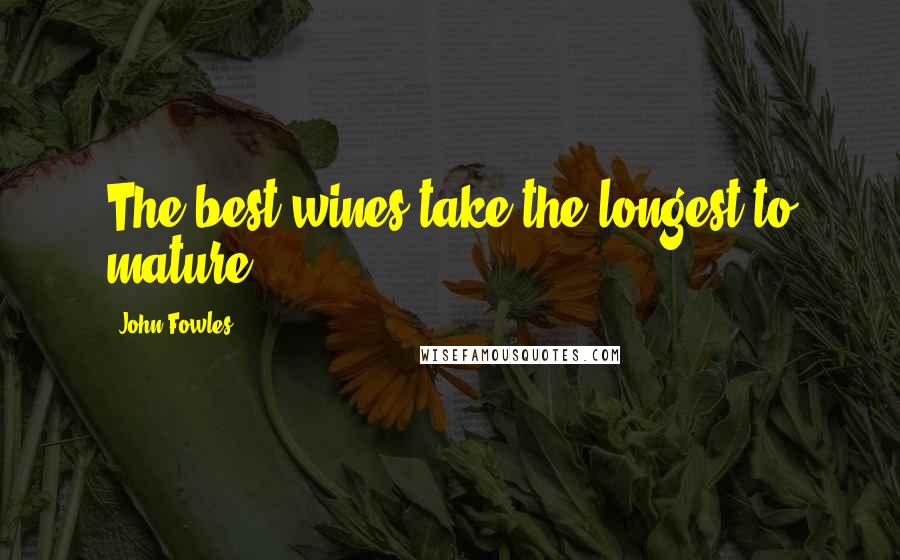 John Fowles Quotes: The best wines take the longest to mature.