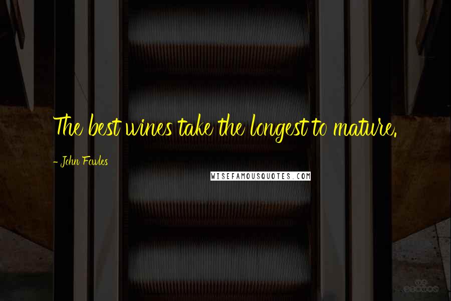 John Fowles Quotes: The best wines take the longest to mature.