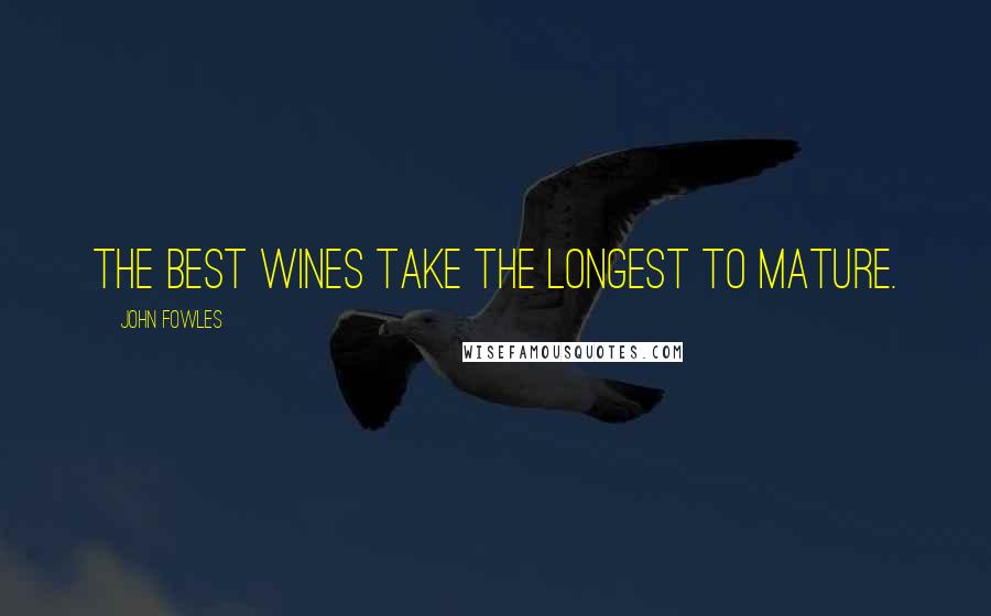 John Fowles Quotes: The best wines take the longest to mature.