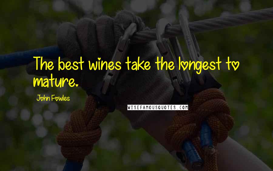 John Fowles Quotes: The best wines take the longest to mature.