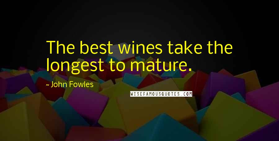 John Fowles Quotes: The best wines take the longest to mature.