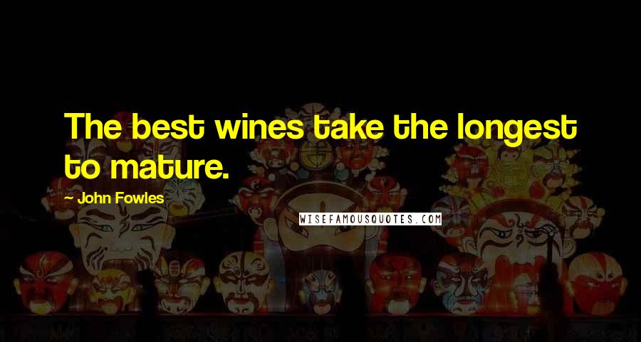 John Fowles Quotes: The best wines take the longest to mature.