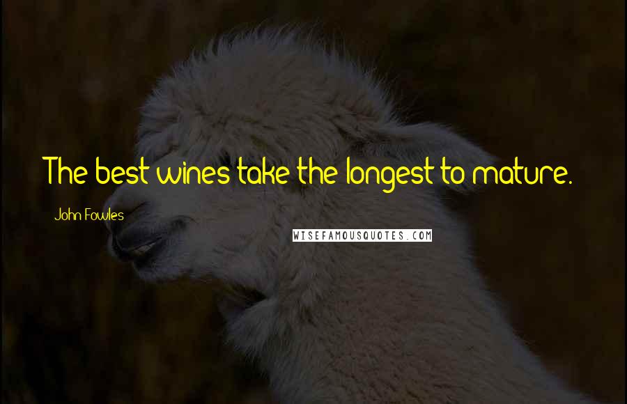 John Fowles Quotes: The best wines take the longest to mature.