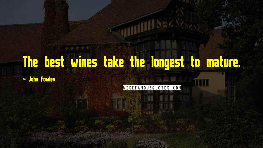 John Fowles Quotes: The best wines take the longest to mature.