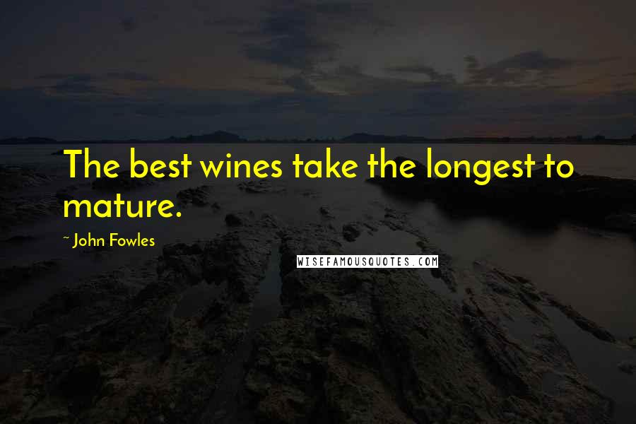 John Fowles Quotes: The best wines take the longest to mature.