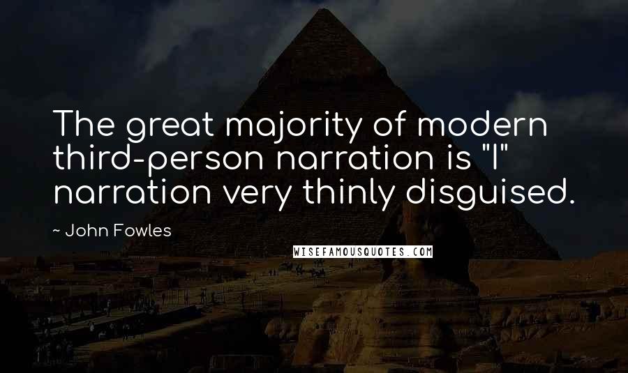 John Fowles Quotes: The great majority of modern third-person narration is "I" narration very thinly disguised.