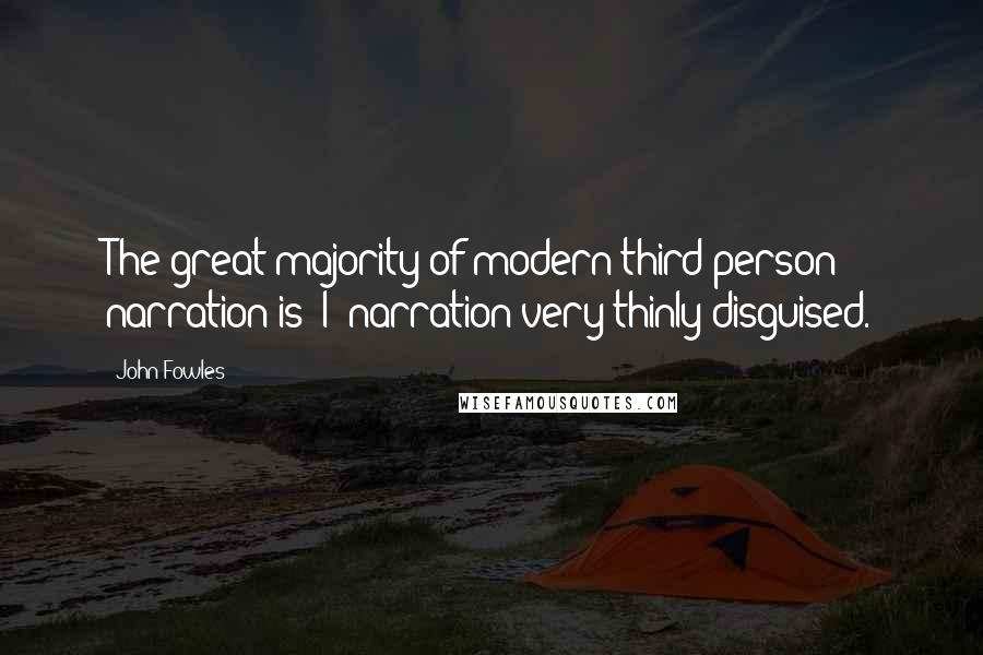 John Fowles Quotes: The great majority of modern third-person narration is "I" narration very thinly disguised.