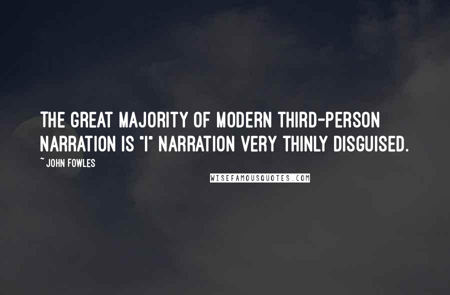 John Fowles Quotes: The great majority of modern third-person narration is "I" narration very thinly disguised.